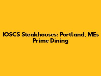 IOSCS Steakhouses: Portland, ME's Prime Dining