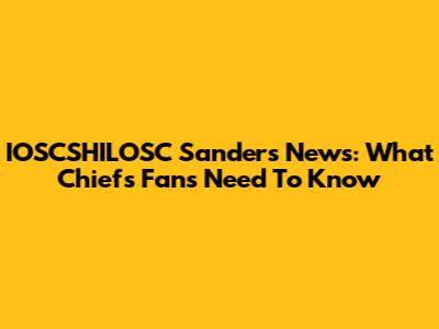 IOSCSHILOSC Sanders News: What Chiefs Fans Need To Know