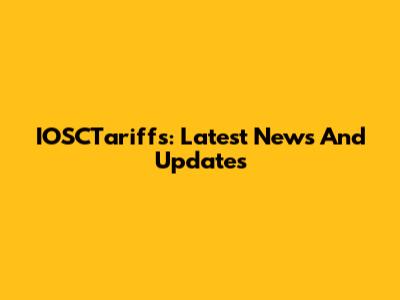 IOSCTariffs: Latest News And Updates