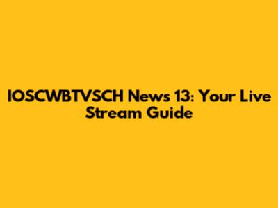 IOSCWBTVSCH News 13: Your Live Stream Guide