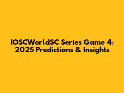 IOSCWorldSC Series Game 4: 2025 Predictions & Insights