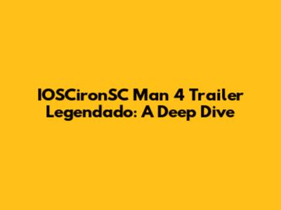 IOSCironSC Man 4 Trailer Legendado: A Deep Dive