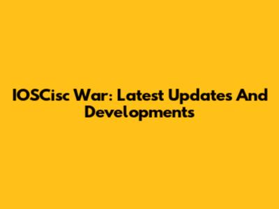 IOSCisc War: Latest Updates And Developments