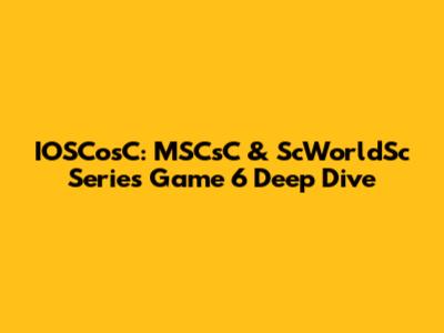 IOSCosC: MSCsC & ScWorldSc Series Game 6 Deep Dive
