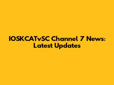 IOSKCATvSC Channel 7 News: Latest Updates