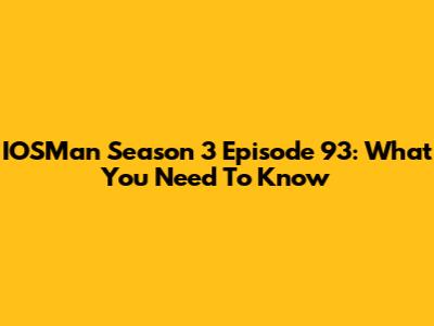 IOSMan Season 3 Episode 93: What You Need To Know