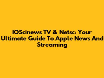 IOScinews TV & Netsc: Your Ultimate Guide To Apple News And Streaming