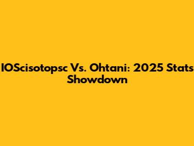 IOScisotopsc Vs. Ohtani: 2025 Stats Showdown