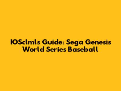 IOSclml's Guide: Sega Genesis World Series Baseball
