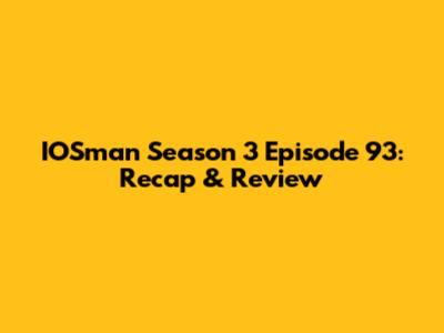 IOSman Season 3 Episode 93: Recap & Review