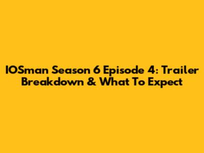IOSman Season 6 Episode 4: Trailer Breakdown & What To Expect