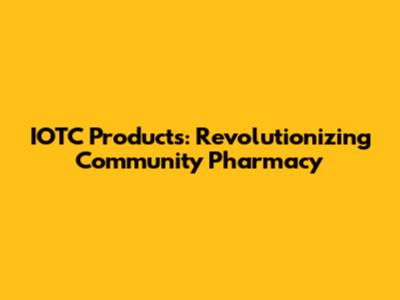 IOTC Products: Revolutionizing Community Pharmacy