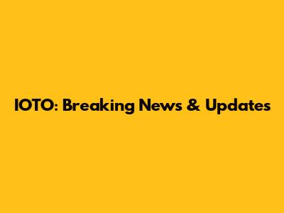 IOTO: Breaking News & Updates