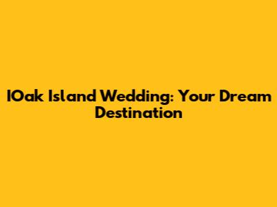 IOak Island Wedding: Your Dream Destination