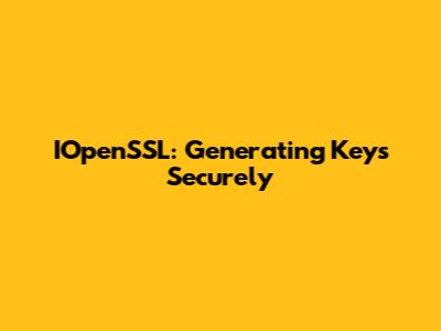 IOpenSSL: Generating Keys Securely