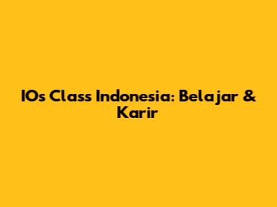 IOs Class Indonesia: Belajar & Karir