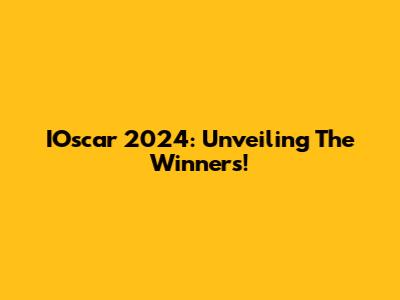 IOscar 2024: Unveiling The Winners!