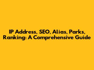 IP Address, SEO, Alias, Parks, Ranking: A Comprehensive Guide
