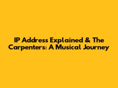 IP Address Explained & The Carpenters: A Musical Journey