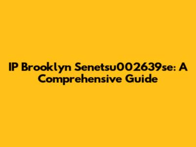 IP Brooklyn Senetsu002639se: A Comprehensive Guide