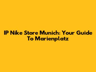 IP Nike Store Munich: Your Guide To Marienplatz