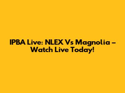 IPBA Live: NLEX Vs Magnolia – Watch Live Today!