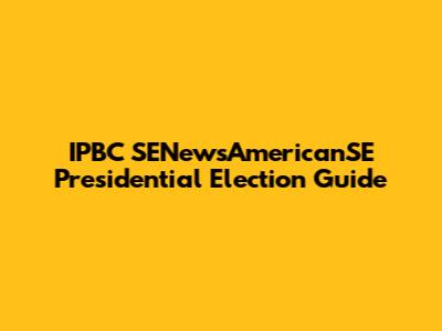 IPBC SENewsAmericanSE Presidential Election Guide