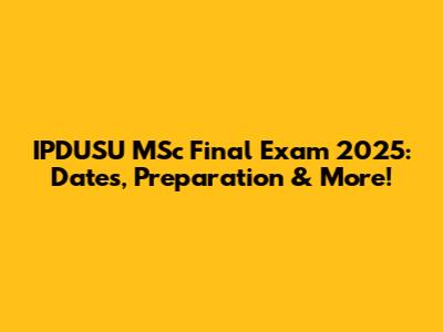 IPDUSU MSc Final Exam 2025: Dates, Preparation & More!
