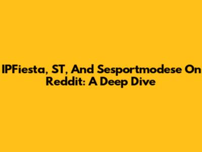 IPFiesta, ST, And Sesportmodese On Reddit: A Deep Dive