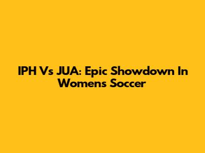 IPH Vs JUA: Epic Showdown In Women's Soccer