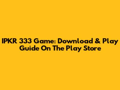 IPKR 333 Game: Download & Play Guide On The Play Store