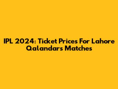 IPL 2024: Ticket Prices For Lahore Qalandars Matches