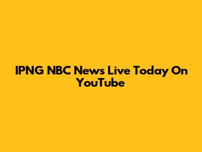 IPNG NBC News Live Today On YouTube