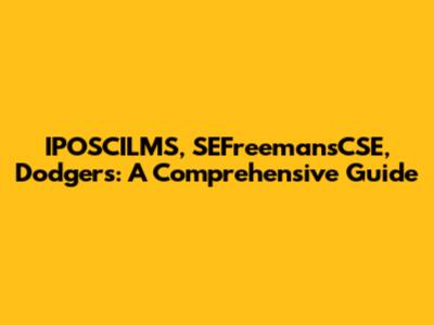 IPOSCILMS, SEFreemansCSE, Dodgers: A Comprehensive Guide