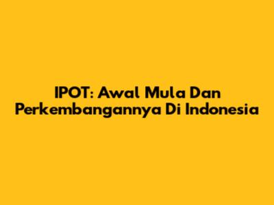 IPOT: Awal Mula Dan Perkembangannya Di Indonesia