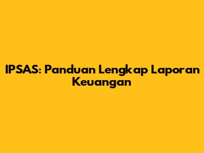 IPSAS: Panduan Lengkap Laporan Keuangan