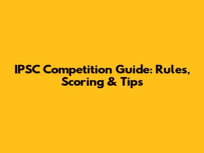 IPSC Competition Guide: Rules, Scoring & Tips