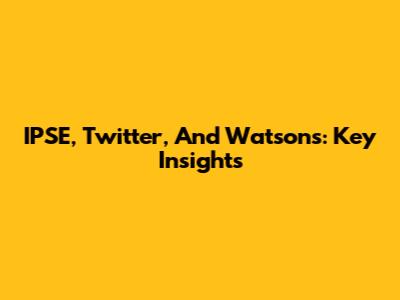 IPSE, Twitter, And Watsons: Key Insights