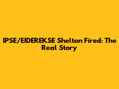 IPSE/EIDEREKSE Shelton Fired: The Real Story