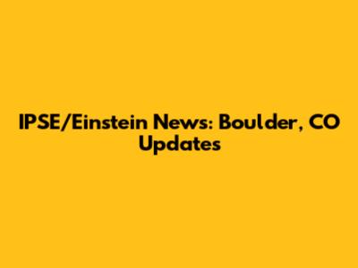 IPSE/Einstein News: Boulder, CO Updates
