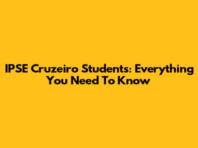 IPSE Cruzeiro Students: Everything You Need To Know