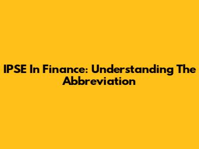 IPSE In Finance: Understanding The Abbreviation
