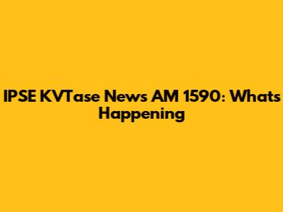 IPSE KVTase News AM 1590: What's Happening