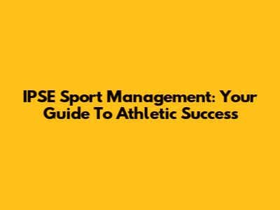 IPSE Sport Management: Your Guide To Athletic Success