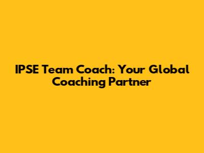 IPSE Team Coach: Your Global Coaching Partner