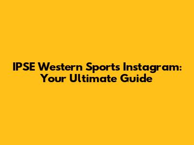 IPSE Western Sports Instagram: Your Ultimate Guide