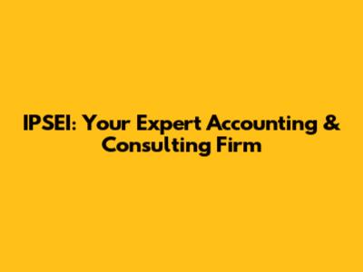IPSEI: Your Expert Accounting & Consulting Firm