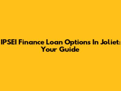 IPSEI Finance Loan Options In Joliet: Your Guide
