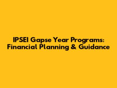 IPSEI Gapse Year Programs: Financial Planning & Guidance