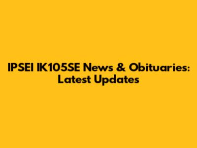 IPSEI IK105SE News & Obituaries: Latest Updates